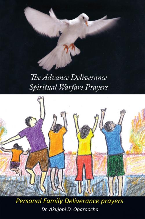 Cover of the book The Advance Deliverance Spiritual Warfare Prayers by Dr. Akujobi D. Oparaocha, AuthorHouse