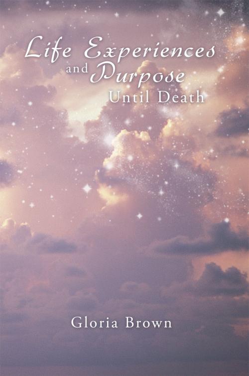 Cover of the book Life Experiences and Purpose Until Death by Gloria Brown, AuthorHouse