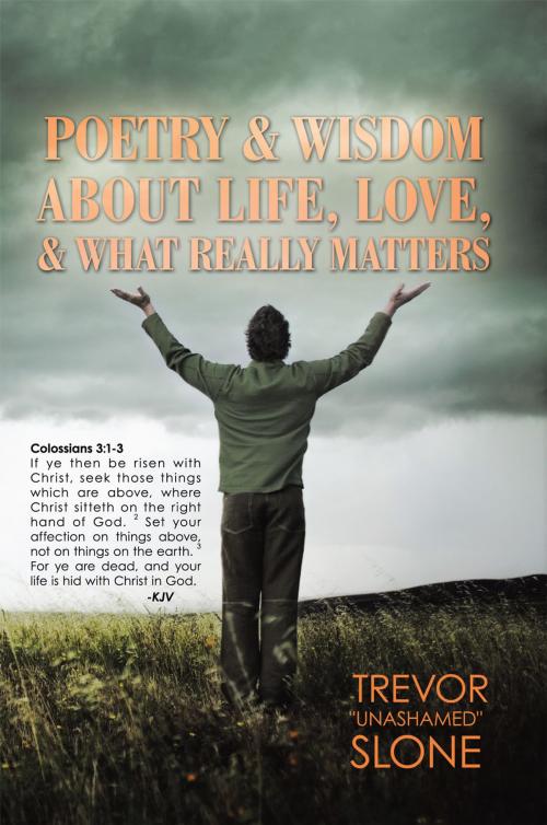 Cover of the book Poetry and Wisdom About Life, Love, and What Really Matters by Trevor Slone, AuthorHouse