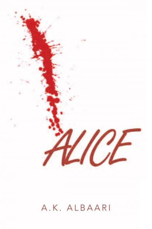 Cover of the book Alice by A.K. Albaari, Xlibris US