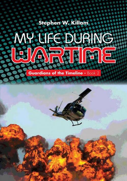 Cover of the book My Life During Wartime by Stephen W. Killam, Xlibris US