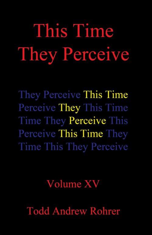 Cover of the book This Time They Perceive by Todd Andrew Rohrer, iUniverse