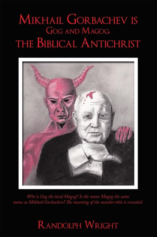 Cover of the book Mikhail Gorbachev Is Gog and Magog, the Biblical Antichrist by Randolph Wright, AuthorHouse