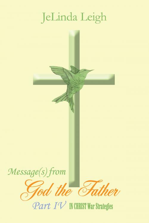 Cover of the book Message(S) from God the Father Part Iv by JeLinda Leigh, AuthorHouse
