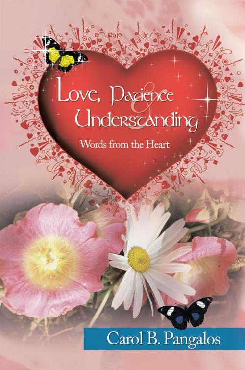 Cover of the book Love, Patience and Understanding - Words from the Heart by Carol B. Pangalos, AuthorHouse