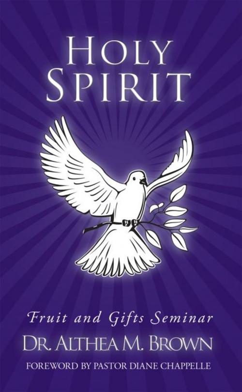 Cover of the book Holy Spirit: Fruit and Gifts Seminar by Dr. Althea M. Brown, AuthorHouse