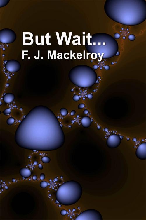 Cover of the book But Wait... by F. J. Mackelroy, F. J. Mackelroy
