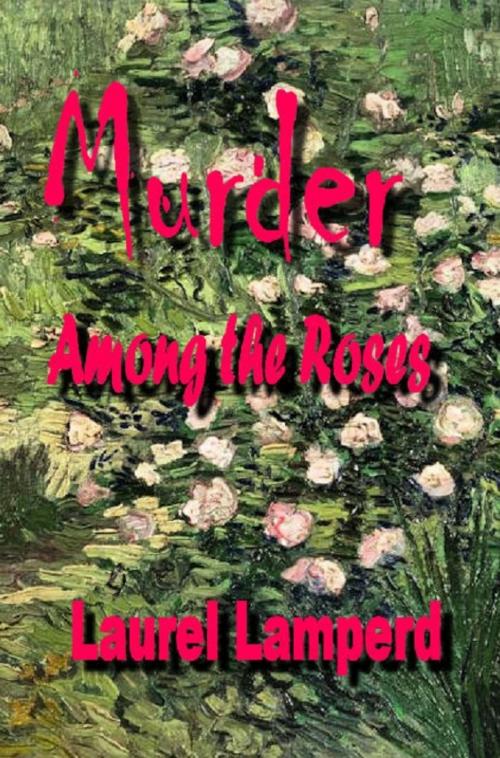 Cover of the book Murder Among the Roses by Laurel Lamperd, Laurel Lamperd