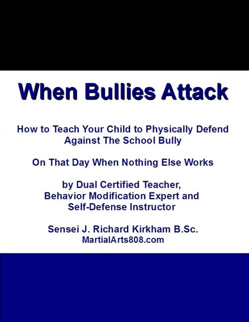 Cover of the book When Bullies Attack When Bullies Attack: Self-Defense Book for Kids by Sensei J. Richard Kirkham B.Sc., Sensei J. Richard Kirkham B.Sc.