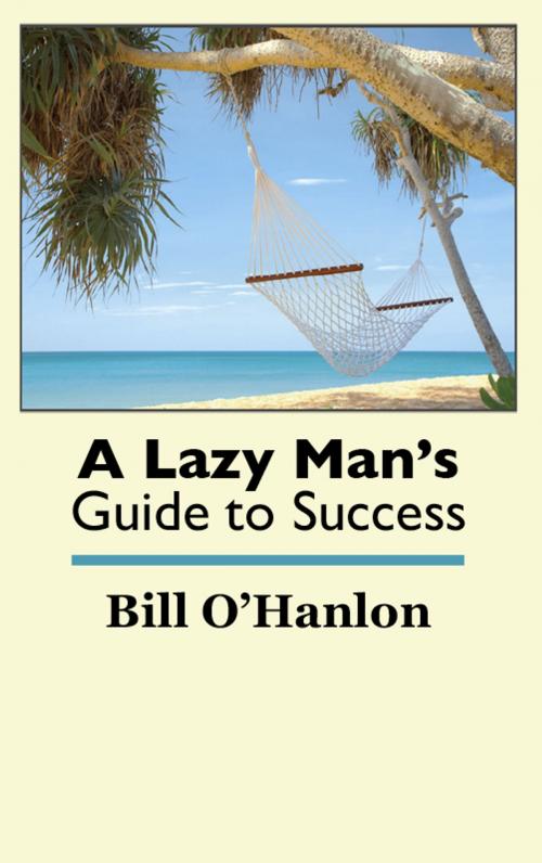 Cover of the book A Lazy Man's Guide to Success by Bill O'Hanlon, Bill O'Hanlon