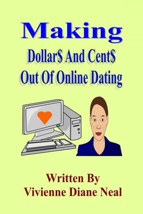 Cover of the book Making Dollar$ And Cent$ Out Of Online Dating by Vivienne Diane Neal, Vivienne Diane Neal