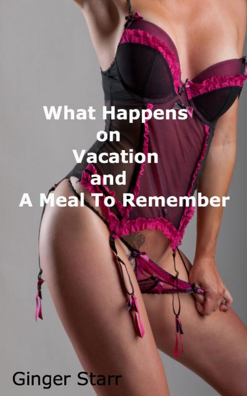 Cover of the book What Happens On Vacation and A Meal To Remember by Ginger Starr, Ginger Starr Publishing