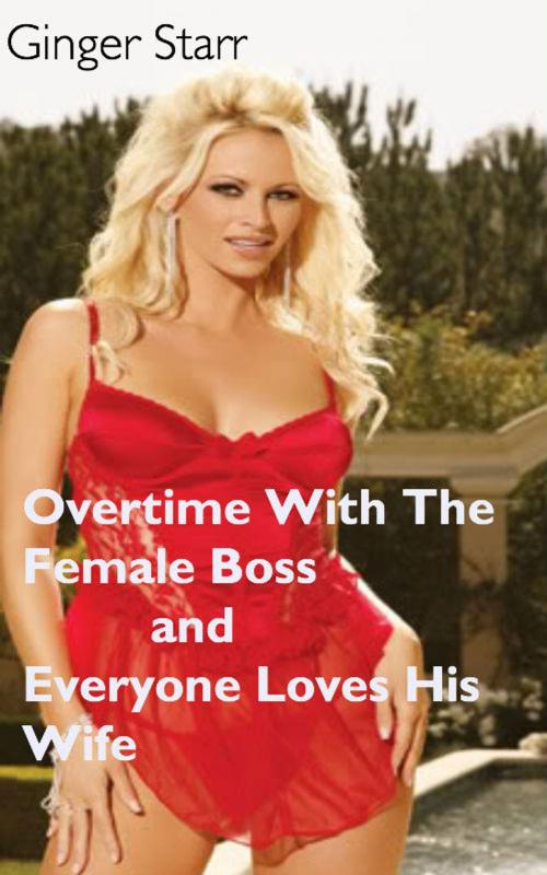 Cover of the book Overtime With The Female Boss and Everyone Loves His Wife by Ginger Starr, Ginger Starr Publishing