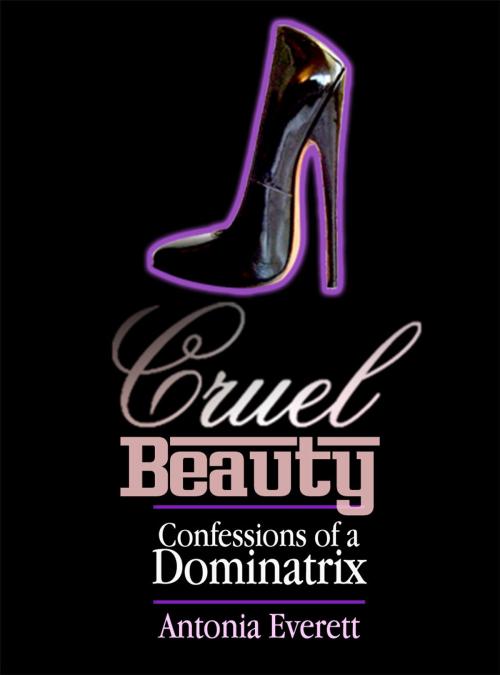 Cover of the book Cruel Beauty: Confessions of a Dominatrix by Antonia Everett, Fetish Deluxe eBooks