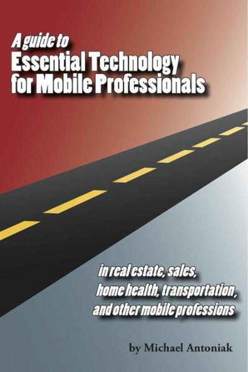 Cover of the book Essential Mobile Technology for Real Estate and Empowered Careers by Michael Antoniak, Michael Antoniak