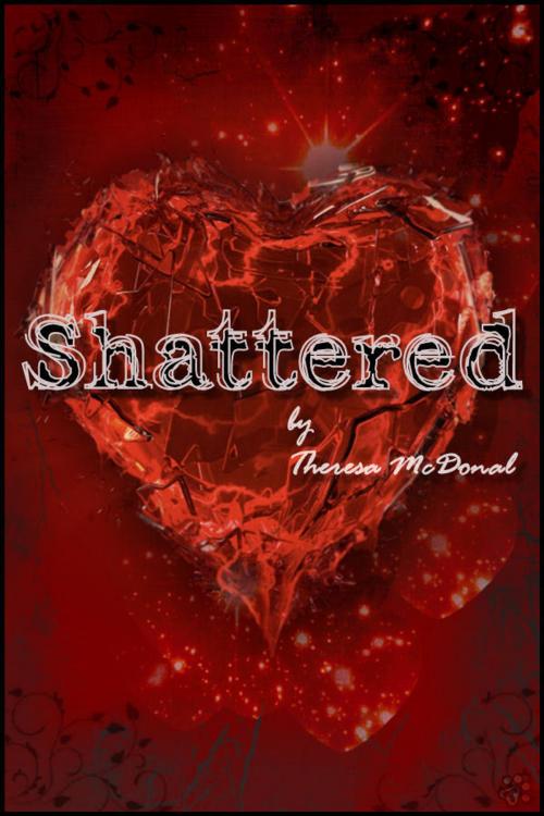 Cover of the book Shattered by Theresa McDonal, Theresa McDonal