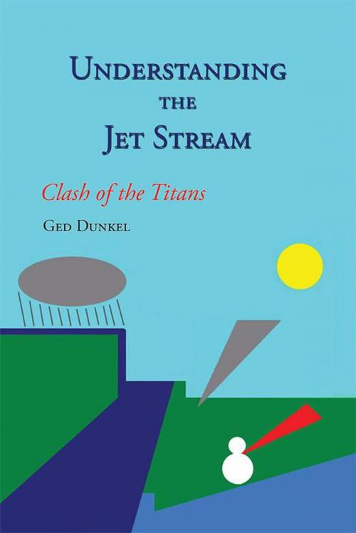 Cover of the book Understanding the Jet Stream by Ged Dunkel, AuthorHouse UK