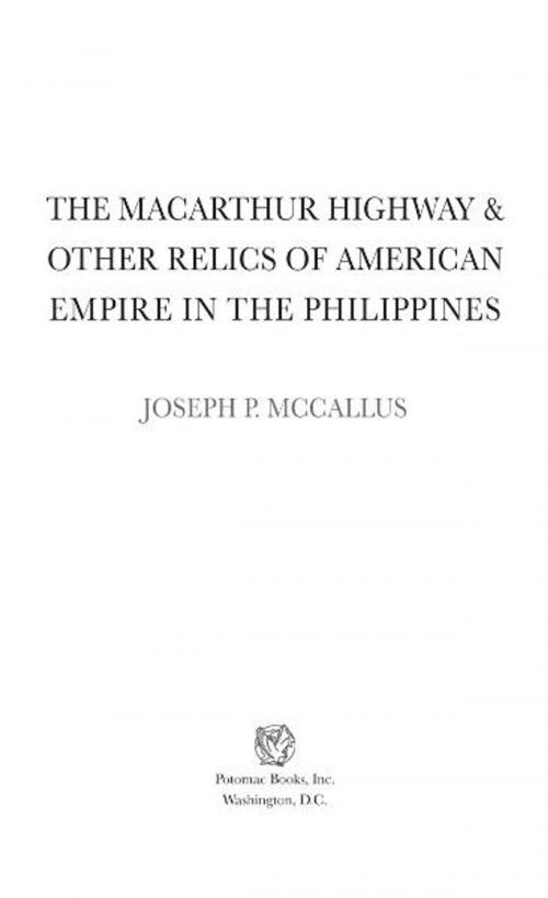 Cover of the book The MacArthur Highway and Other Relics of American Empire in the Philippines by Joseph P. McCallus, Potomac Books Inc.