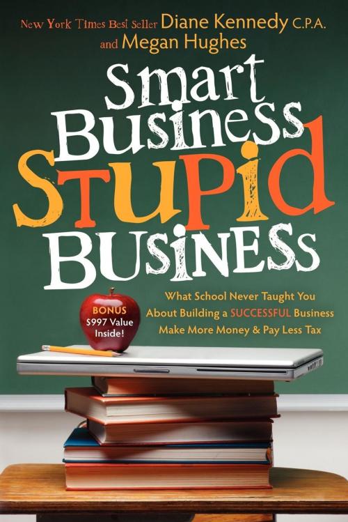 Cover of the book Smart Business, Stupid Business: What School Never Taught You About Building a SUCCESSFUL Business by Diane Kennedy, Megan Hughes, Morgan James Publishing