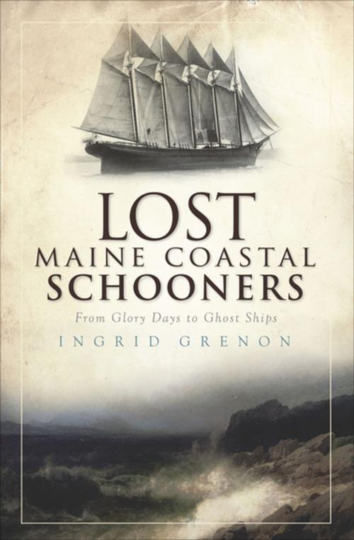Cover of the book Lost Maine Coastal Schooners by Ingrid Grenon, Arcadia Publishing