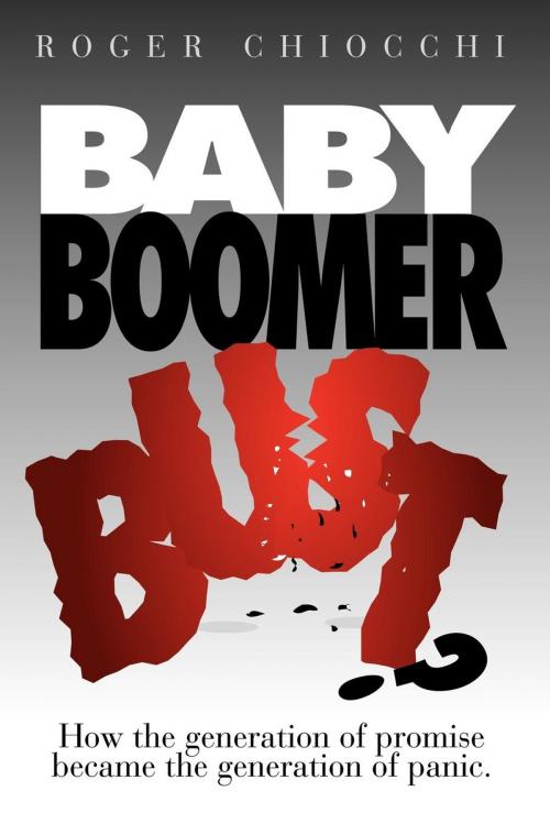 Cover of the book Baby Boomer Bust?: How the Generation of Promise Became the Generation of Panic by Roger Chiocchi, Morgan James Publishing