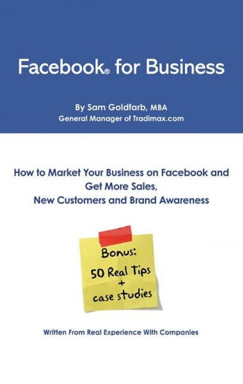 Cover of the book Facebook for Business: How To Market Your Business on Facebook and Get More Sales, New Customers and Brand Awareness by Sam Goldfarb, BookBaby