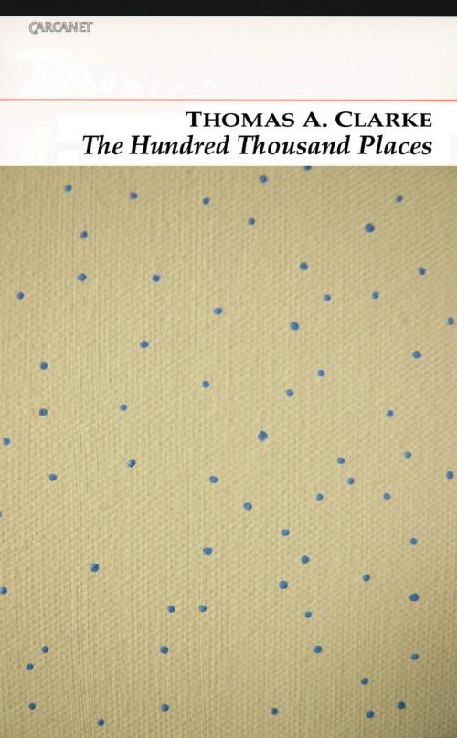 Cover of the book The Hundred Thousand Places by Thomas A. Clarke, Carcanet Press Ltd.
