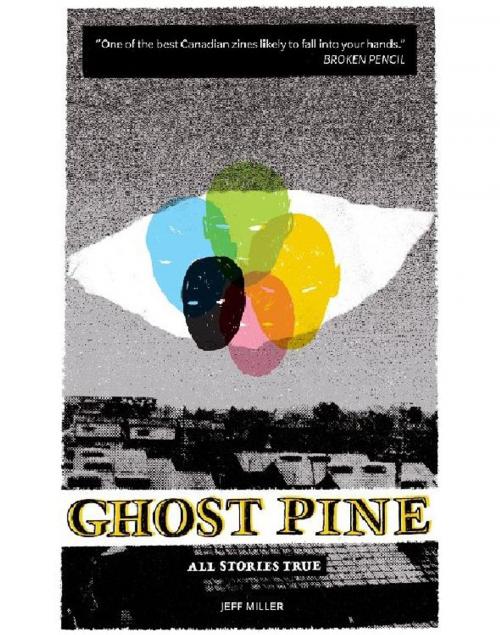 Cover of the book Ghost Pine: All Stories True by Jeff Miller, Invisible Publishing