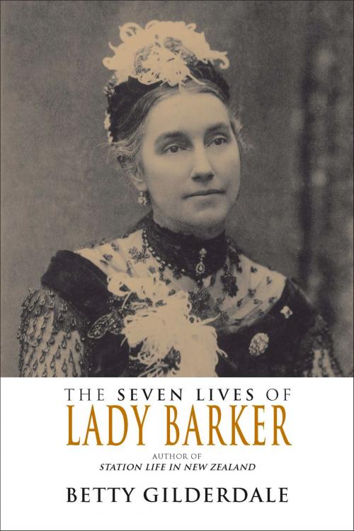 Cover of the book The Seven Lives of Lady Barker by Betty Gilderdale, Canterbury University Press