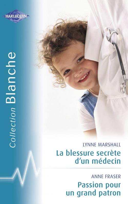 Cover of the book La blessure secrète d'un médecin - Passion pour un grand patron (Harlequin Blanche) by Lynne Marshall, Anne Fraser, Harlequin