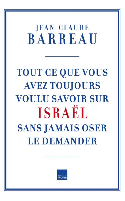 Cover of the book Tout ce que vous avez toujours voulu savoir sur Israël by Jean-Claude Barreau, Editions Toucan