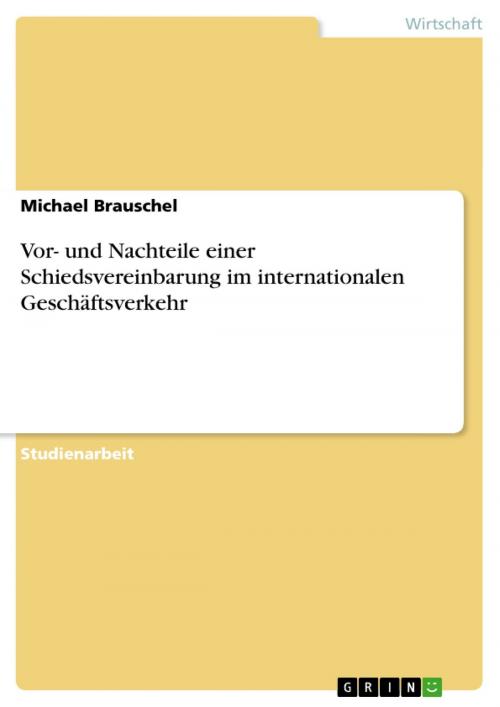Cover of the book Vor- und Nachteile einer Schiedsvereinbarung im internationalen Geschäftsverkehr by Michael Brauschel, GRIN Verlag