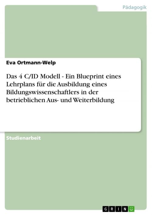 Cover of the book Das 4 C/ID Modell - Ein Blueprint eines Lehrplans für die Ausbildung eines Bildungswissenschaftlers in der betrieblichen Aus- und Weiterbildung by Eva Ortmann-Welp, GRIN Verlag