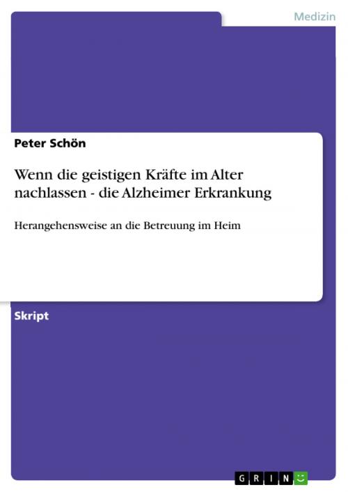 Cover of the book Wenn die geistigen Kräfte im Alter nachlassen - die Alzheimer Erkrankung by Peter Schön, GRIN Publishing