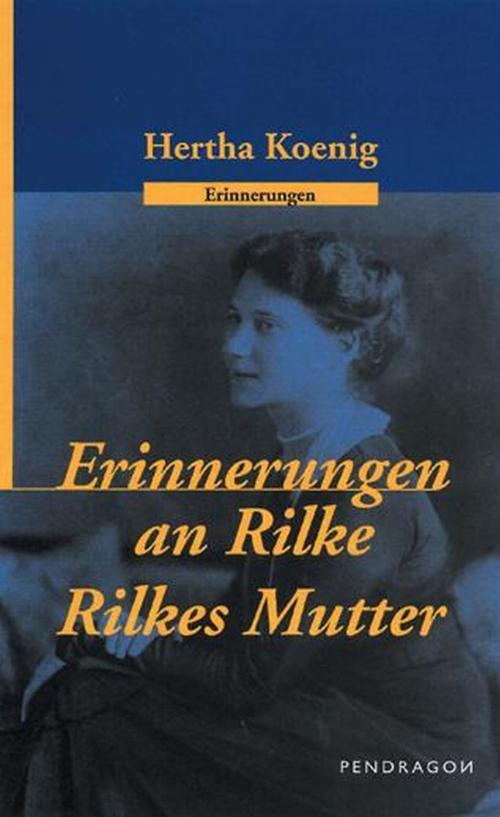 Cover of the book Erinnerungen an R. M. Rilke /Rilkes Mutter by Hertha Koenig, Pendragon