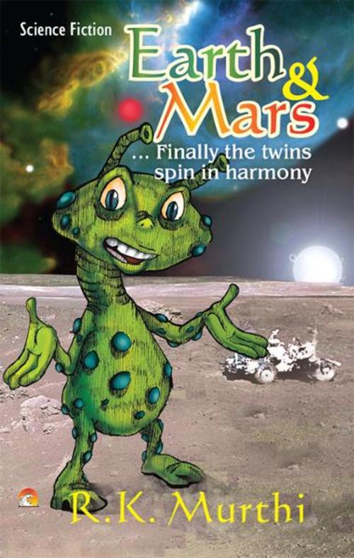 Cover of the book Earth & Mars - Finally the twins spin in harmony by R.K.MURTHI, Unicorn Books