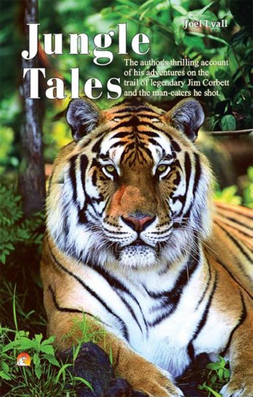 Cover of the book Jungle Tales - The author's thrilling account of his adventures on the trail of legendary Jim Corbett and the man-eaters he shot by JOEL LYALL, Unicorn Books