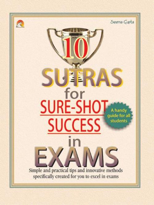 Cover of the book 10 Sutras for Sure Shot Success in Exams - Simple practical tips and innovative methods specifically created for you to excel in exams by SEEMA GUPTA, Unicorn Books