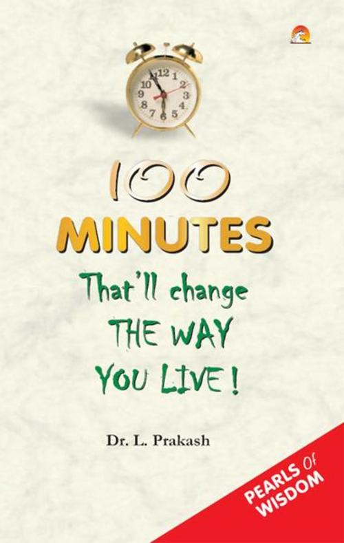 Cover of the book 100 Minutes That'll Change the Way You Live! - Pearls of wisdom by DR.L.PRAKASH, Unicorn Books