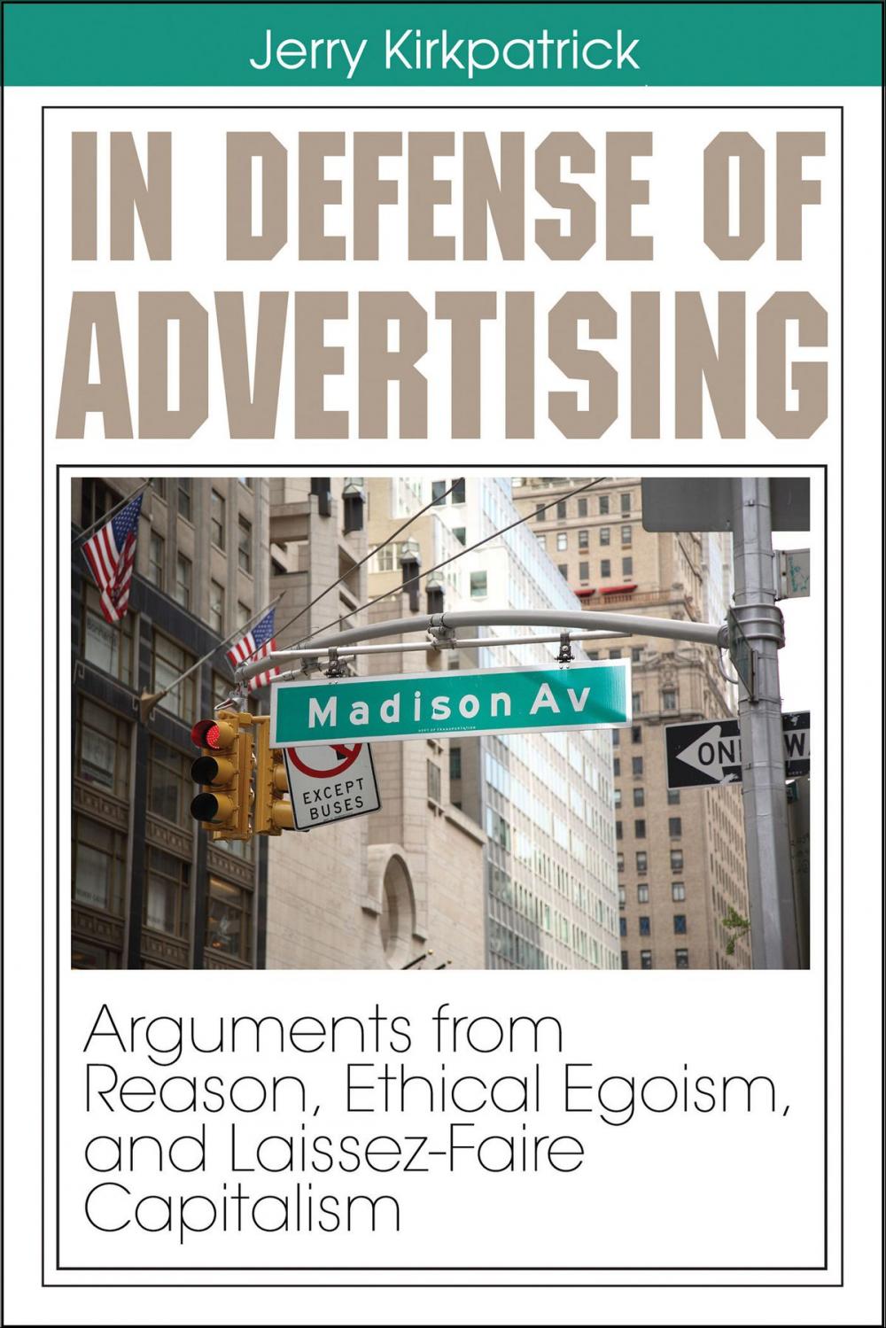 Big bigCover of In Defense of Advertising: Arguments From Reason, Ethical Egoism, and Laissez-Faire Capitalism