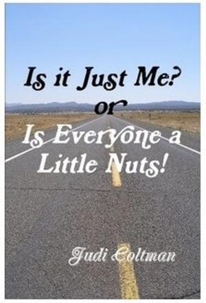 Cover of the book Is It Just Me? or Is Everyone a Little Nuts! by Julie Prescott
