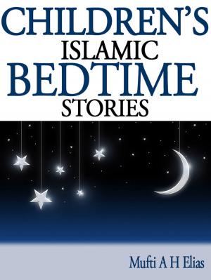Cover of the book Children's Islamic Bedtime Stories 1 by Hadhrat Maulana Mufti Abdur Rahmaan Kauthar Madani, Mufti Afzal Hoosen Elias