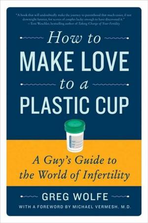 Cover of the book How to Make Love to a Plastic Cup by Harold Goldberg, Dr. Helen Morrison