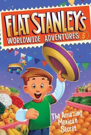 Cover of the book Flat Stanley's Worldwide Adventures #5: The Amazing Mexican Secret by Antonio Ibarra