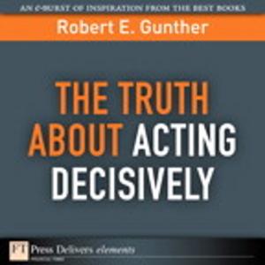 Cover of the book The Truth About Acting Decisively by Jason Cranford Teague