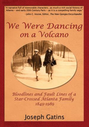 Cover of the book We Were Dancing on a Volcano: Bloodlines and Fault Lines of a Star-Crossed Atlanta Family 1849-1989 by Gordon Jackson