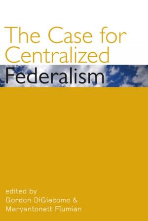 Cover of the book The Case for Centralized Federalism by Jean-Pierre Pichette, Simon Laflamme, Yves Frenette, Julie Boissonneault, Ali Reguigui, Marcel Bénéteau, Michel Bock