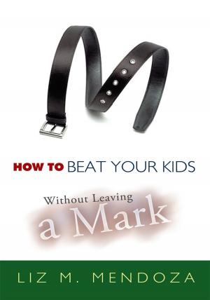 Cover of the book How to Beat Your Kids Without Leaving a Mark by JOSEPH D. PUTTI