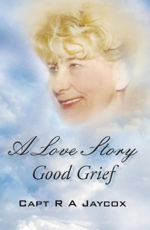 Cover of the book A Love Story Good Grief by Mary Szczepanski