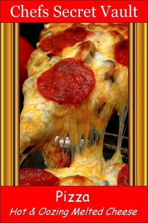Cover of the book Pizza: Hot & Oozing Melted Cheese by Chefs Secret Vault